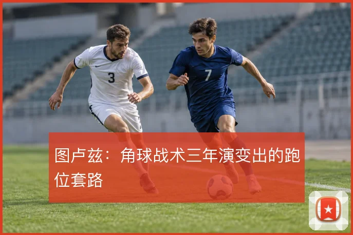 图卢兹：角球战术三年演变出的跑位套路