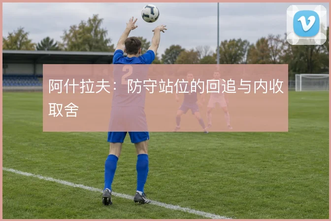 阿什拉夫：防守站位的回追与内收取舍