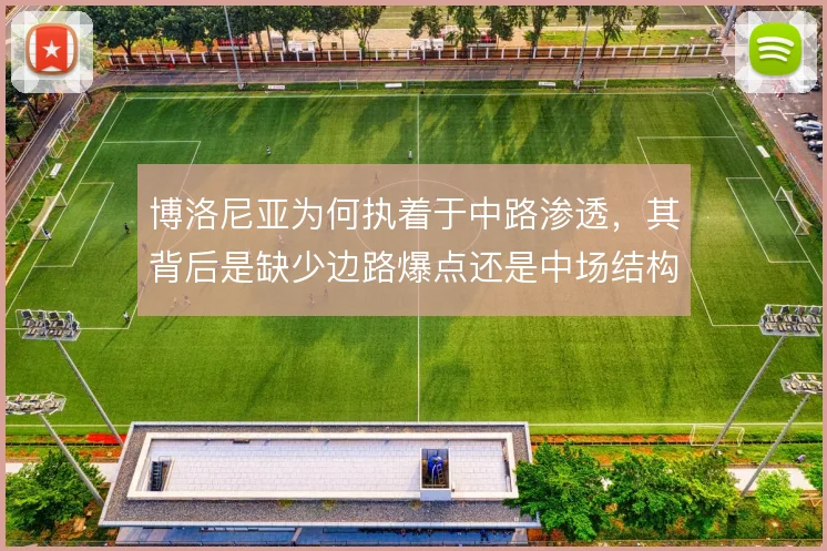 博洛尼亚为何执着于中路渗透,其背后是缺少边路爆点还是中场结构使然