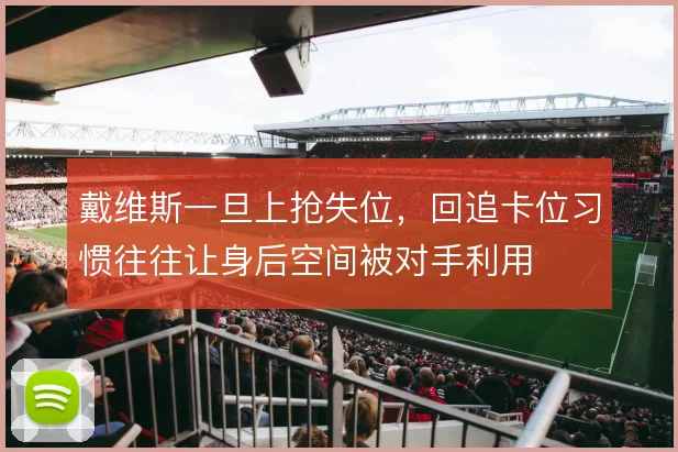 戴维斯一旦上抢失位,回追卡位习惯往往让身后空间被对手利用