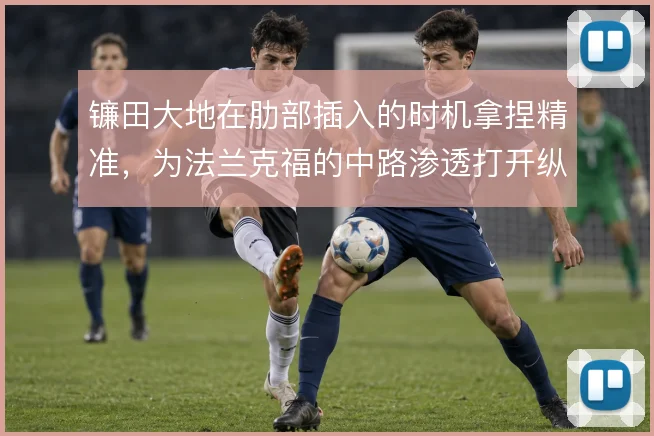 镰田大地在肋部插入的时机拿捏精准，为法兰克福的中路渗透打开纵向通道
