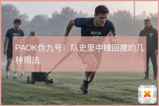 PAOK伪九号：队史里中锋回撤的几种用法