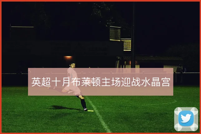 英超十月布莱顿主场迎战水晶宫