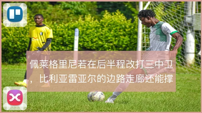 佩莱格里尼若在后半程改打三中卫，比利亚雷亚尔的边路走廊还能撑住吗