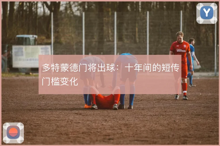多特蒙德门将出球：十年间的短传门槛变化