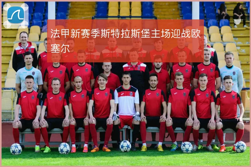 法甲新赛季斯特拉斯堡主场迎战欧塞尔