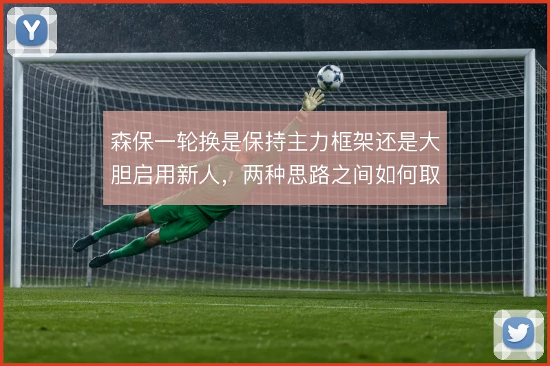 森保一轮换是保持主力框架还是大胆启用新人，两种思路之间如何取舍